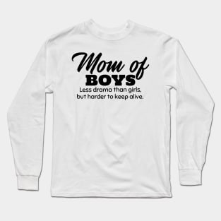 Mom of Boys. Less Drama Than Girls, But Harder to Keep Alive. Long Sleeve T-Shirt